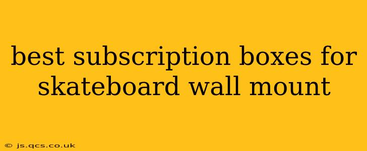 best subscription boxes for skateboard wall mount