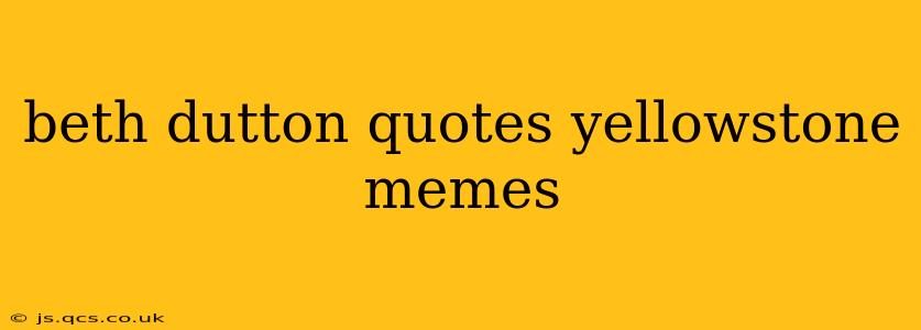 beth dutton quotes yellowstone memes