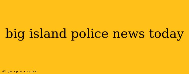 big island police news today