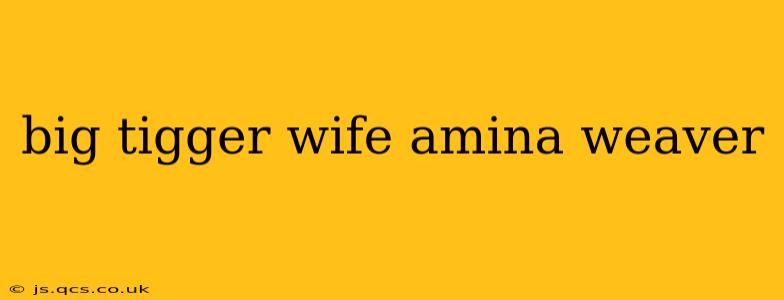 big tigger wife amina weaver