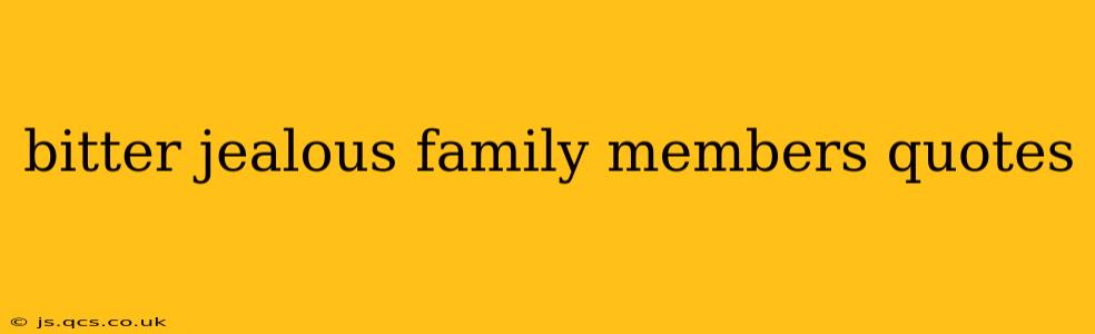bitter jealous family members quotes