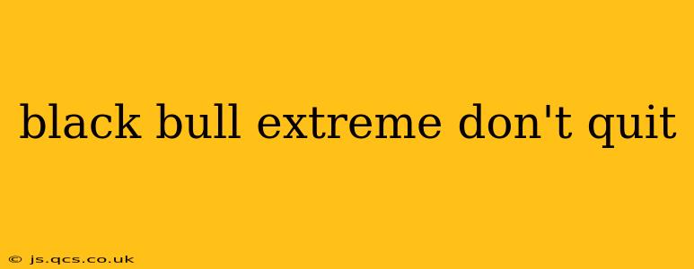 black bull extreme don't quit