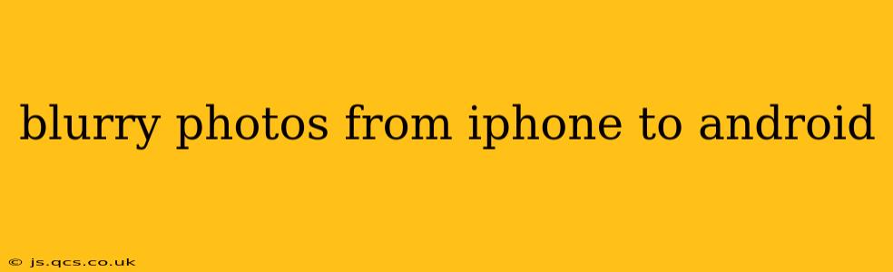 blurry photos from iphone to android