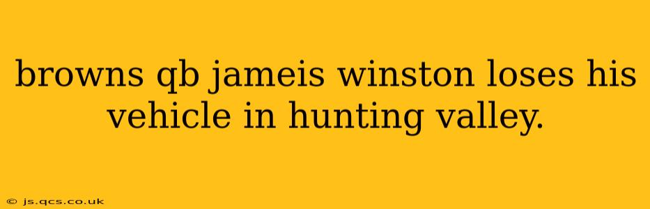 browns qb jameis winston loses his vehicle in hunting valley.