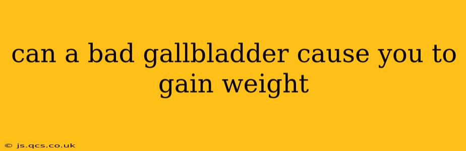 can a bad gallbladder cause you to gain weight