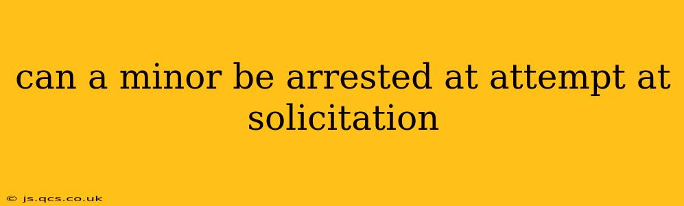 can a minor be arrested at attempt at solicitation