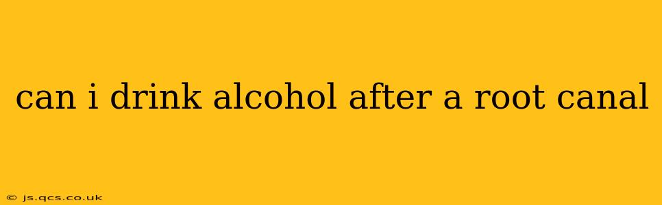 can i drink alcohol after a root canal