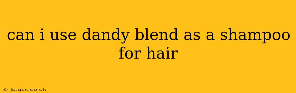 can i use dandy blend as a shampoo for hair