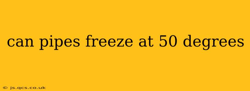 can pipes freeze at 50 degrees