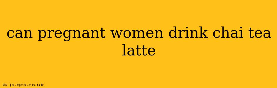 can pregnant women drink chai tea latte