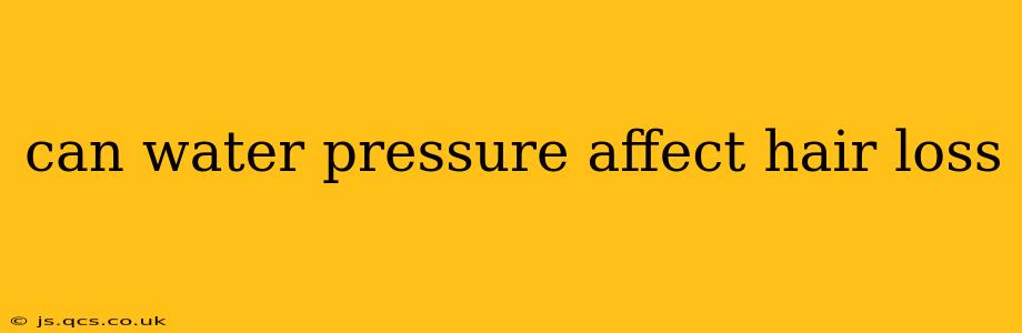 can water pressure affect hair loss