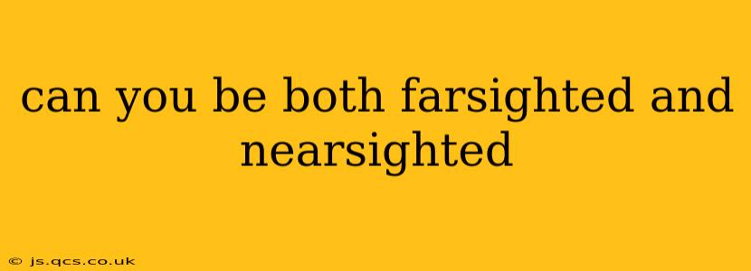 can you be both farsighted and nearsighted
