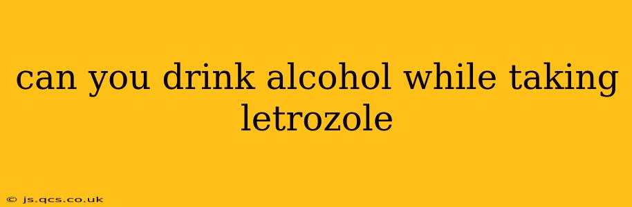 can you drink alcohol while taking letrozole