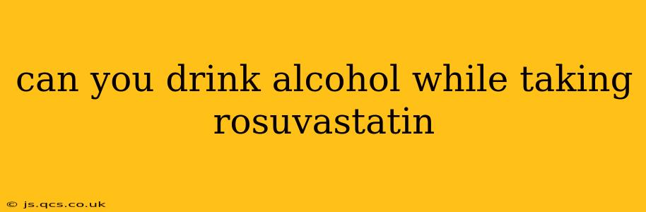 can you drink alcohol while taking rosuvastatin
