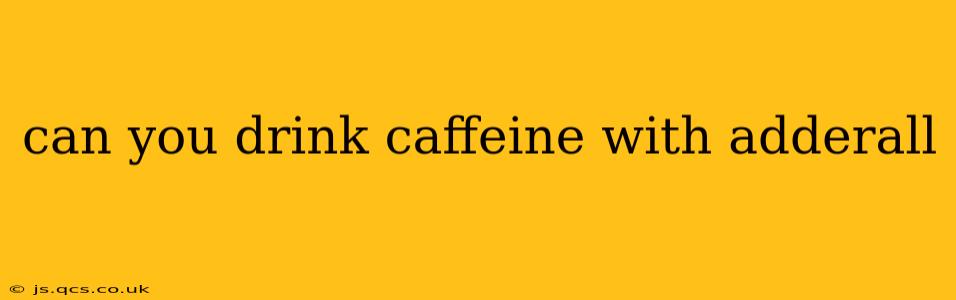 can you drink caffeine with adderall