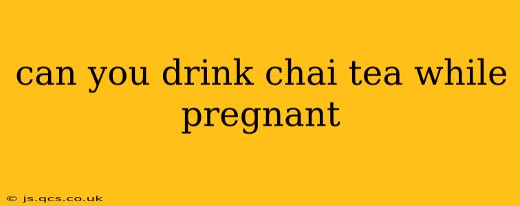 can you drink chai tea while pregnant