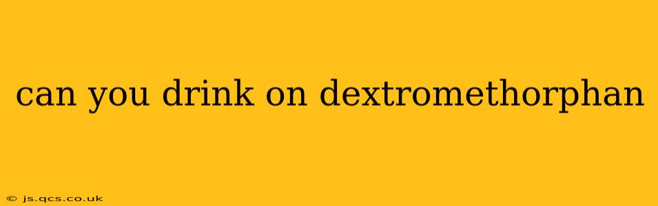 can you drink on dextromethorphan