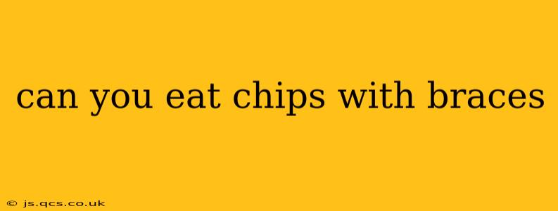 can you eat chips with braces