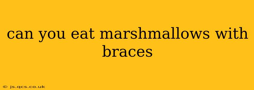 can you eat marshmallows with braces