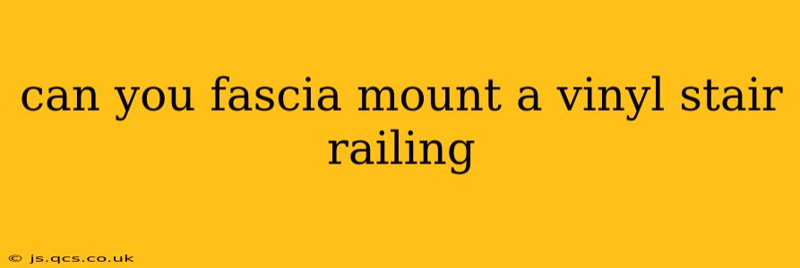 can you fascia mount a vinyl stair railing