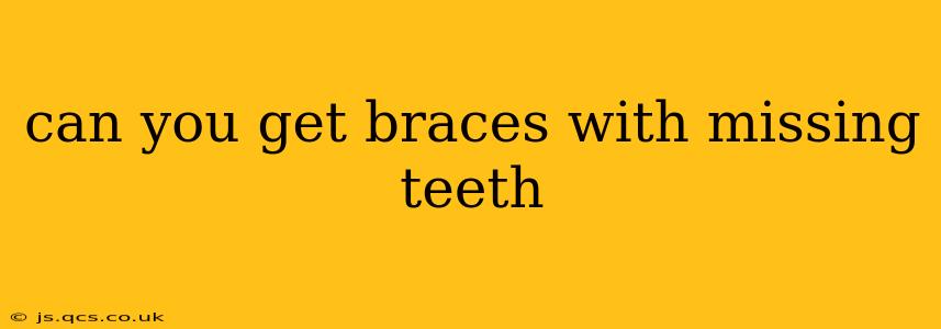 can you get braces with missing teeth