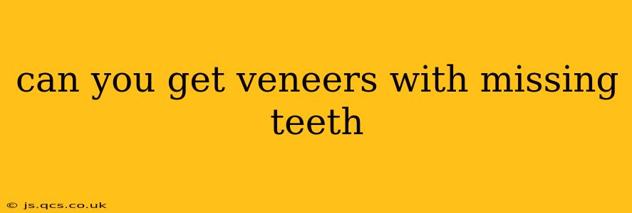 can you get veneers with missing teeth