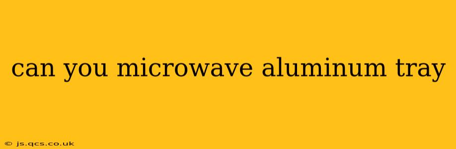 can you microwave aluminum tray