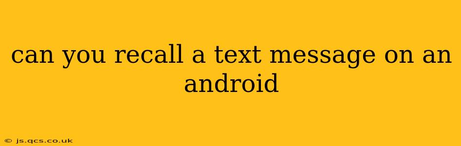 can you recall a text message on an android