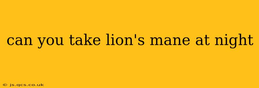 can you take lion's mane at night