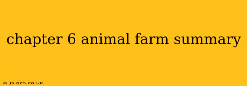 chapter 6 animal farm summary
