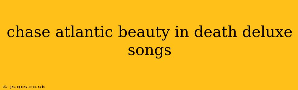 chase atlantic beauty in death deluxe songs