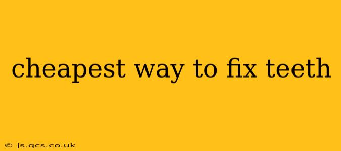 cheapest way to fix teeth