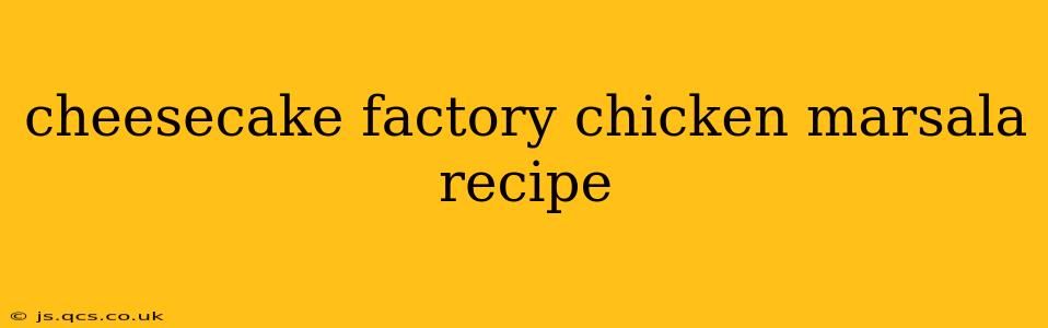 cheesecake factory chicken marsala recipe