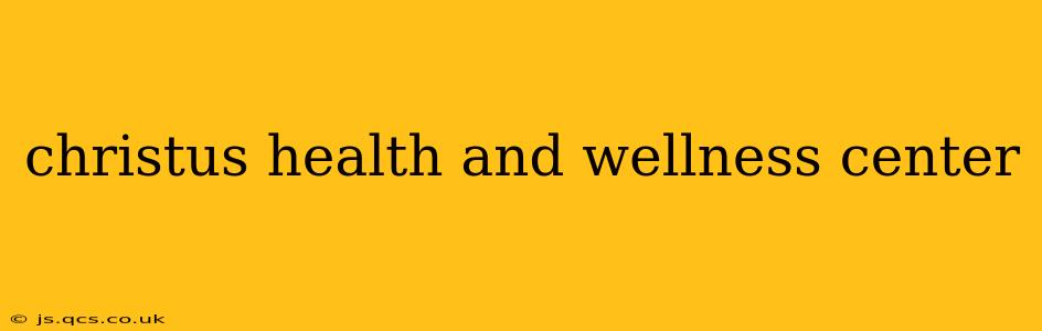 christus health and wellness center