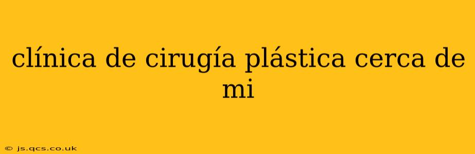 clínica de cirugía plástica cerca de mi