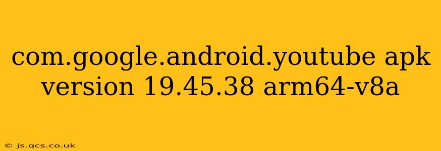 com.google.android.youtube apk version 19.45.38 arm64-v8a