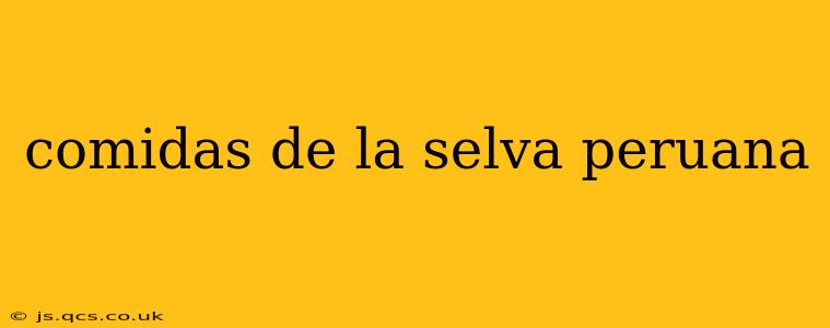 comidas de la selva peruana