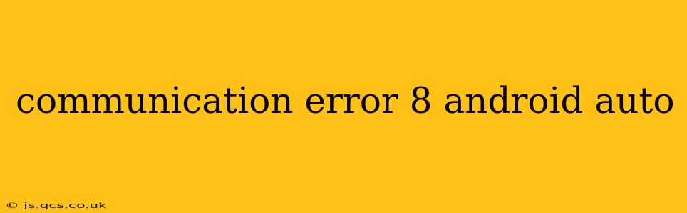communication error 8 android auto