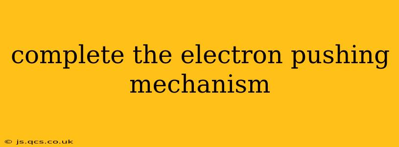 complete the electron pushing mechanism
