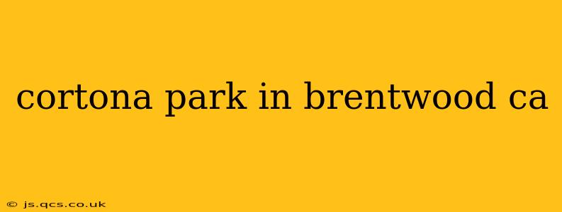 cortona park in brentwood ca