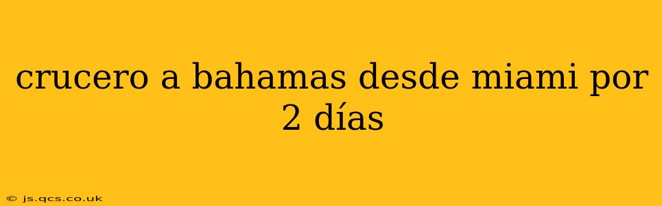 crucero a bahamas desde miami por 2 días