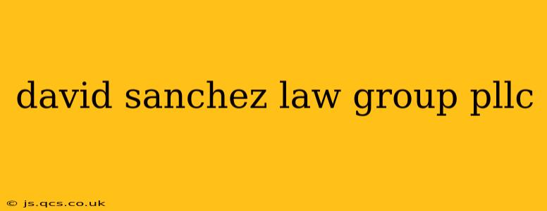 david sanchez law group pllc