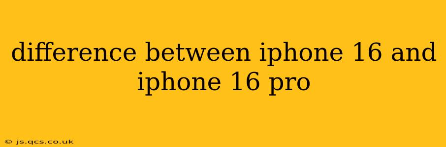difference between iphone 16 and iphone 16 pro
