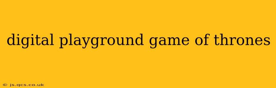 digital playground game of thrones