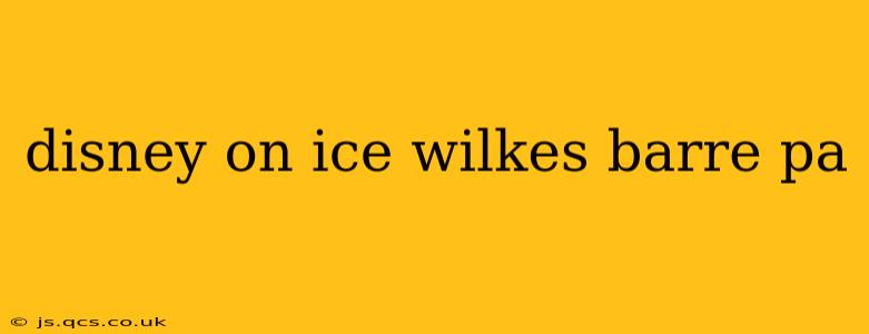 disney on ice wilkes barre pa
