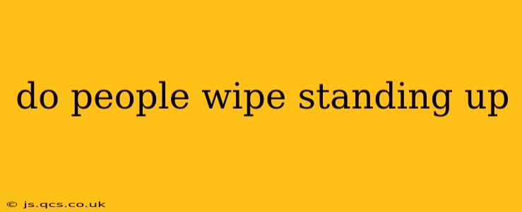 do people wipe standing up