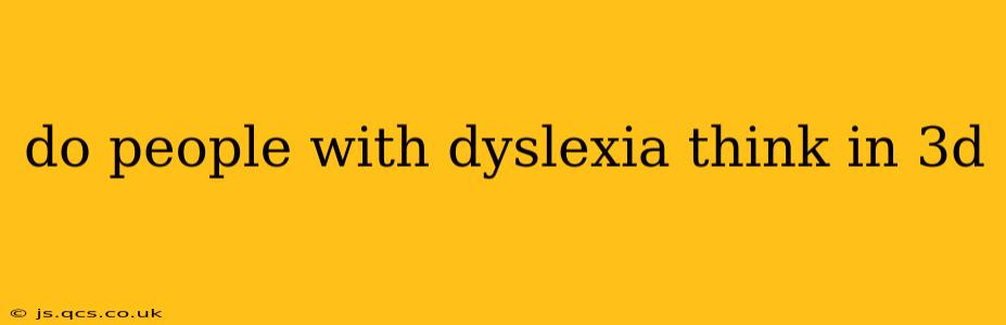 do people with dyslexia think in 3d