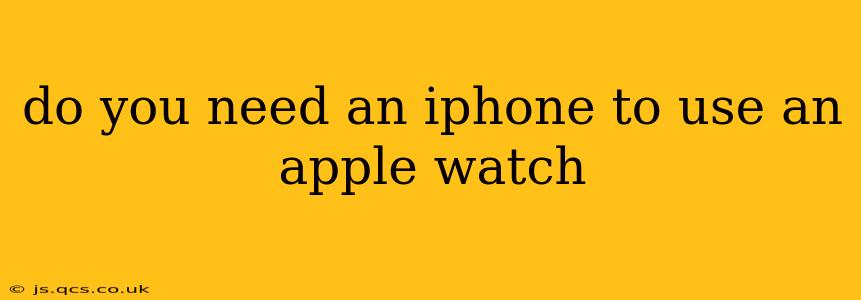 do you need an iphone to use an apple watch