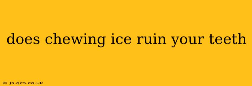 does chewing ice ruin your teeth