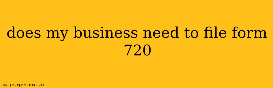 does my business need to file form 720